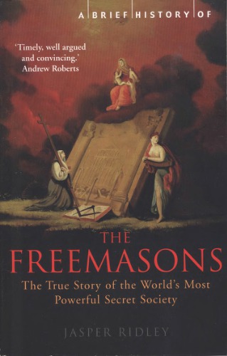 A Brief History Of The Freemasons The True Story Of The Worlds Most Powerful Secret Society Jasper Ridley