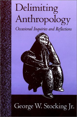 Delimiting Anthropology Occasional Inquiries And Reflections 1st George W Stocking Jr