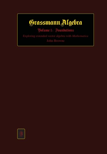 Grassmann Algebra Volume 1 Foundations Exploring Extended Vector Algebra With Mathematica John Browne