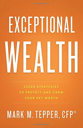 Exceptional Wealth Clear Strategies To Protect And Grow Your Net Worth Mark Tepper