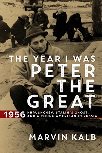 The Year I Was Peter The Great 1956khrushchev Stalins Ghost And A Young American In Russia Marvin Kalb