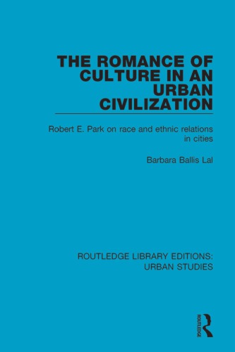 The Romance Of Culture In An Urban Civilisation Robert E Park On Race And Ethnic Relations In Cities Reprint Barbara Ballis Lal