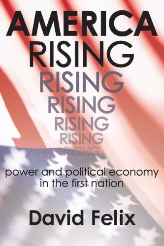 America Rising Power And Political Economy In The First Nation 1st Edition David Felix
