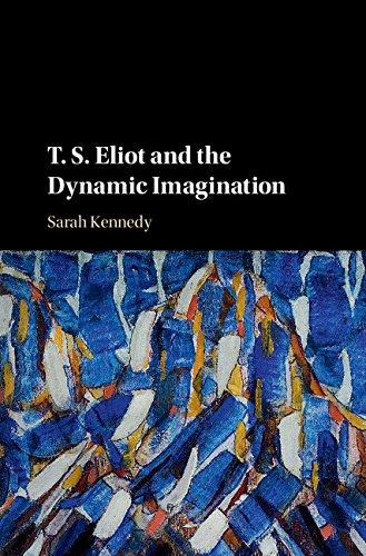 T S Eliot And The Dynamic Imagination Sarah Kennedy