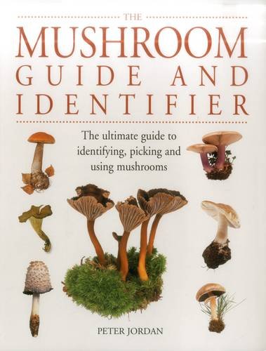 The Mushroom Guide And Identifier The Ultimate Guide To Identifying Picking And Using Mushrooms Peter Jordan
