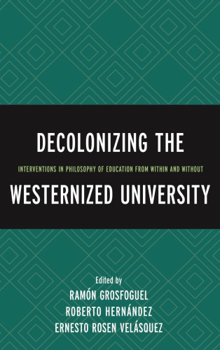 Decolonizing The Westernized University Interventions In Philosophy Of Education From Within And Without Ramn Grosfoguel