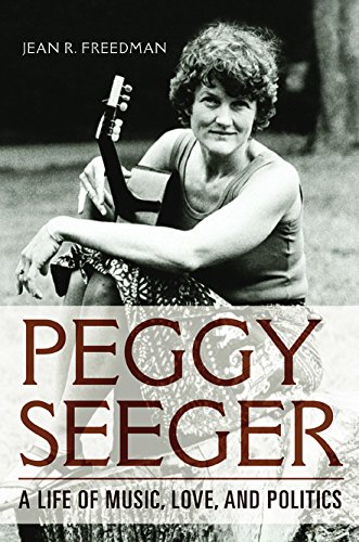 Peggy Seeger A Life Of Music Love And Politics Jean R Freedman