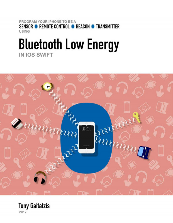 Bluetooth Low Energy In Ios Swift Your Guide To Programming The Internet Of Things Tony Gaitatzis