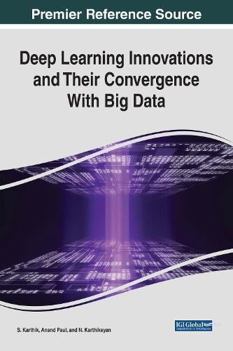 Deep Learning Innovations And Their Convergence With Big Data 1st Edition S Karthik