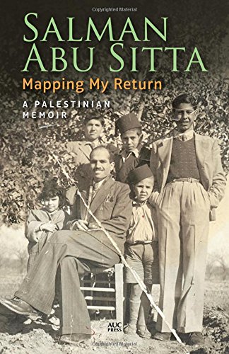 Mapping My Return A Palestinian Memoir 1st Edition Salman Abu Sitta