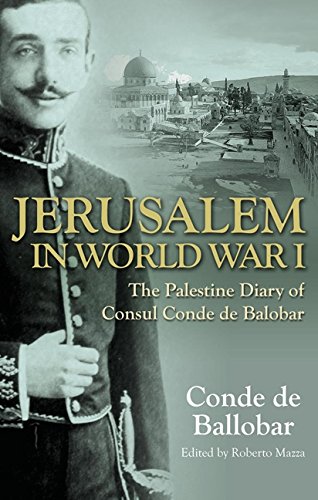 Jerusalem In World War I The Palestine Diary Of A European Diplomat 1st Edition Conde De Ballobar
