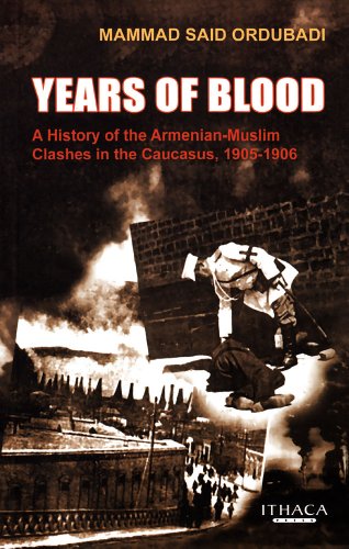 Years Of Blood A History Of The Armenianmuslim Clashes In The Caucasus 19051906 Mammad Said Ordubadi
