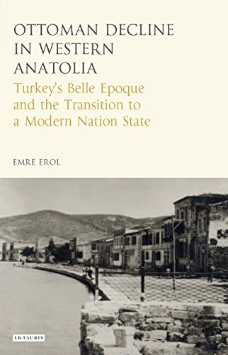 The Ottoman Crisis In Western Anatolia Turkeys Belle Epoque And The Transition To A Modern Nation State Sew Emre Erol