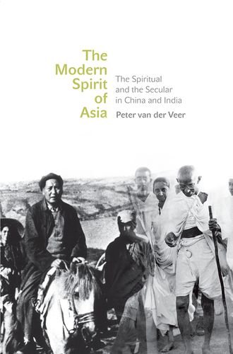 The Modern Spirit Of Asia The Spiritual And The Secular In China And India 1st Edition Peter Van Der Veer