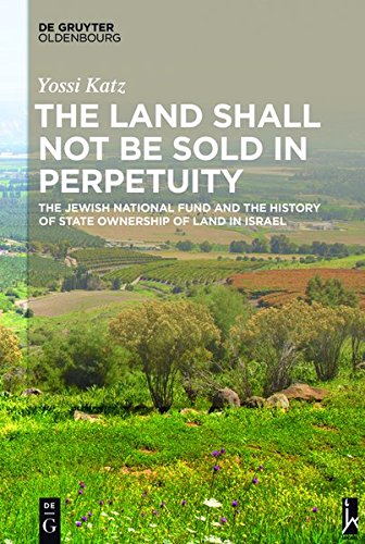 The Land Shall Not Be Sold In Perpetuity The Jewish National Fund And The History Of State Ownership Of Land In Israel Digital Original Yossi Katz
