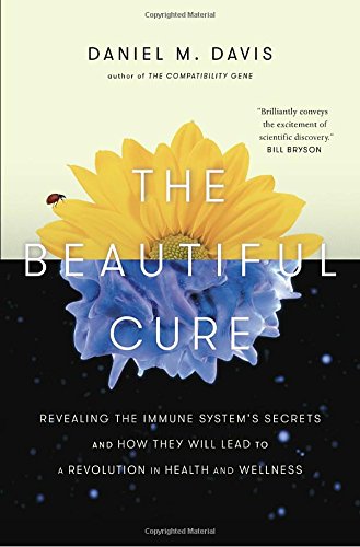 The Beautiful Cure Revealing The Immune Systems Secrets And How They Will Lead To A Revolution In Health And Wellness Daniel M Davis