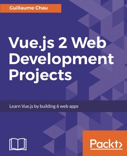 Vuejs 2 Web Development Projects Learn Vuejs By Building 6 Web Apps Guillaume Chau
