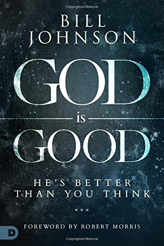 God Is Good Hes Better Than You Think Bill Johnson