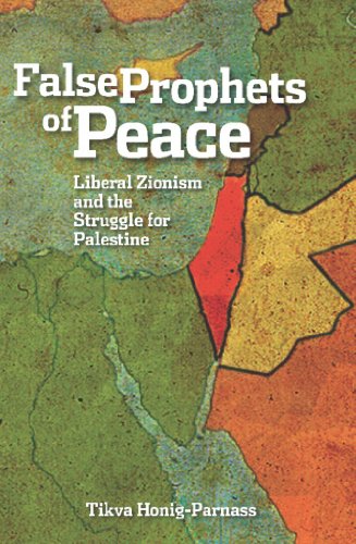 The False Prophets Of Peace Liberal Zionism And The Struggle For Palestine Tikva Honigparnass