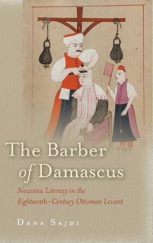 The Barber Of Damascus Nouveau Literacy In The Eighteenthcentury Ottoman Levant 1st Edition Dana Sajdi