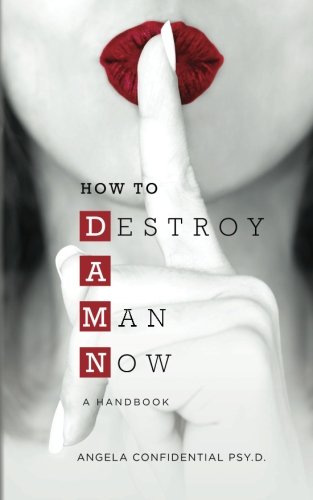 How To Destroy A Man Now Damn A Handbook 1st Edition Angela Confidential Psyd