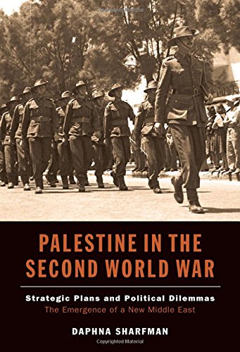 Palestine In The Second World War Strategic Plans And Political Dilemmas The Emergence Of A New Middle East Daphna Sharfman