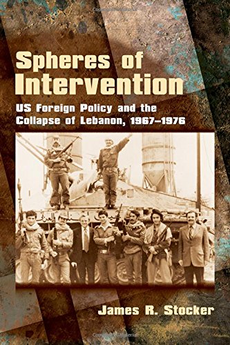 Spheres Of Intervention Us Foreign Policy And The Collapse Of Lebanon 19671976 1st Edition James R Stocker