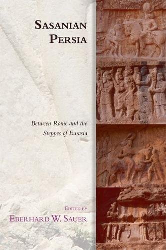 Sasanian Persia Between Rome And The Steppes Of Eurasia 1st Edition Eberhard Sauer
