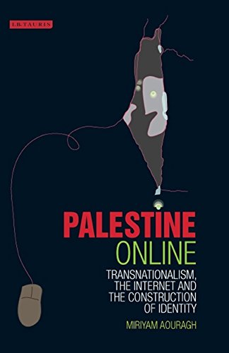 Palestine Online Transnationalism The Internet And Construction Of Identity Miriyam Aouragh