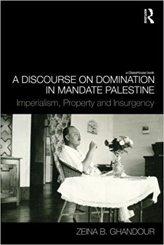 A Discourse On Domination In Mandate Palestine Imperialism Property And Insurgency Zeina B Ghandor