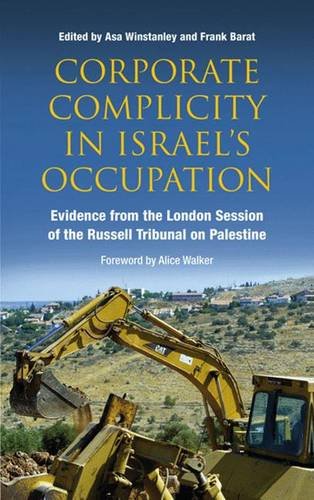 Corporate Complicity In Israels Occupation Evidence From The London Session Of The Russell Tribunal On Palestine 1st Edition Asa Winstanley