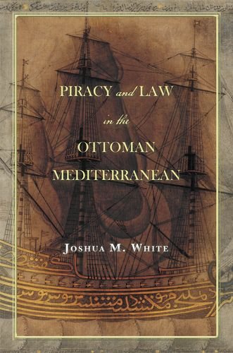 Piracy And Law In The Ottoman Mediterranean 1st Edition Joshua M White