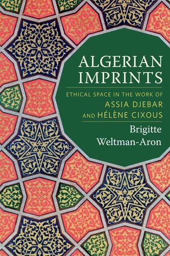 Algerian Imprints Ethical Space In The Work Of Assia Djebar And Hlne Cixous Brigitte Weltmanaron