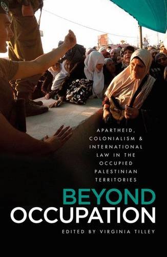 Beyond Occupation Apartheid Colonialism And International Law In The Occupied Palestinian Territories Virginia Tilley
