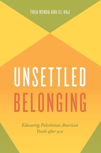 Unsettled Belonging Educating Palestinian American Youth After 911 Thea Renda Abu Elhaj
