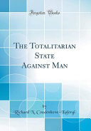 The Totalitarian State Against Man Classic Reprint Richard N Coudenhovekalergi