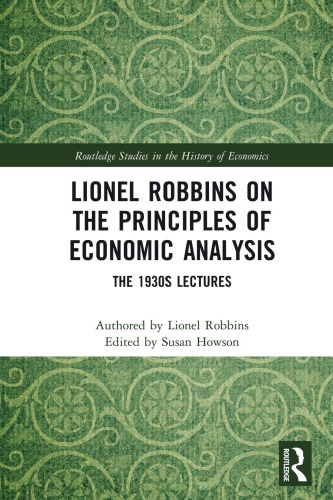 Lionel Robbins On The Principles Of Economic Analysis The 1930s Lectures 1st Edition Lionel Robbins