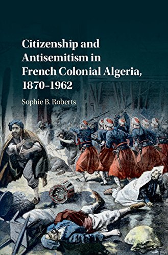 Citizenship And Antisemitism In French Colonial Algeria 18701962 Sophie B Roberts