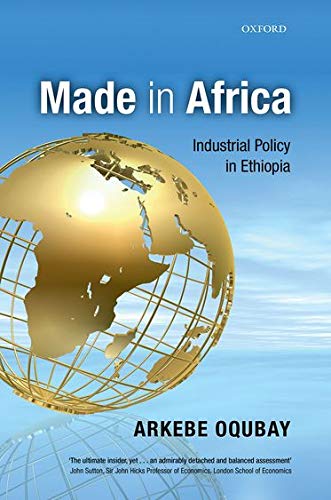 Made In Africa Industrial Policy In Ethiopia Arkebe Oqubay