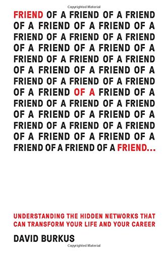 Friend Of A Friend Understanding The Hidden Networks That Can Transform Your Life And Your Career David Burkus
