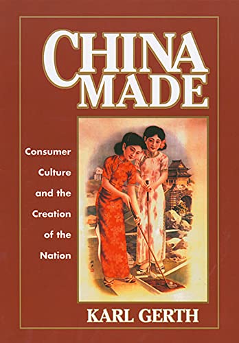 China Made Consumer Culture And The Creation Of The Nation Karl Gerth