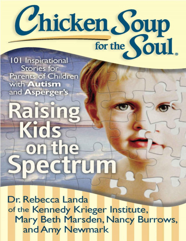 Chicken Soup For The Soul Raising Kids On The Spectrum 101 Inspirational Stories For Parents Of Children With Autism And Aspergers Rebecca Landa
