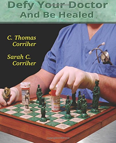 Defy Your Doctor And Be Healed Thomas C Corriher