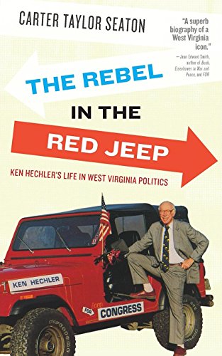 The Rebel In The Red Jeep Ken Hechlers Life In West Virginia Politics 1st Carter Taylor Seaton