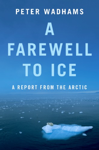 A Farewell To Ice A Report From The Arctic Peter Wadhams