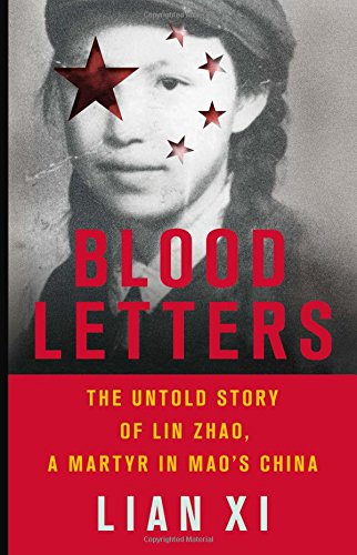 Blood Letters The Untold Story Of Lin Zhao A Martyr In Maos China Lian Xi