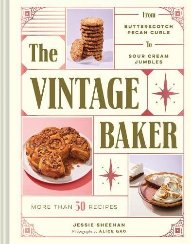 The Vintage Baker More Than 50 Recipes From Butterscotch Pecan Curls To Sour Cream Jumbles Jessie Sheehan