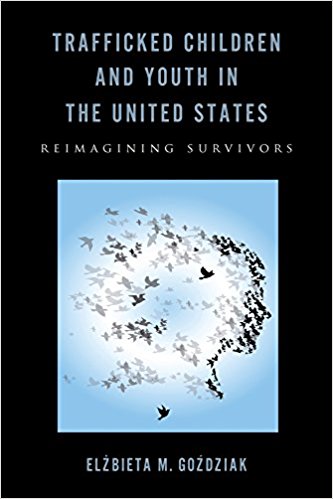 Trafficked Children And Youth In The United States Reimagining Survivors Elzbieta M Gozdziak
