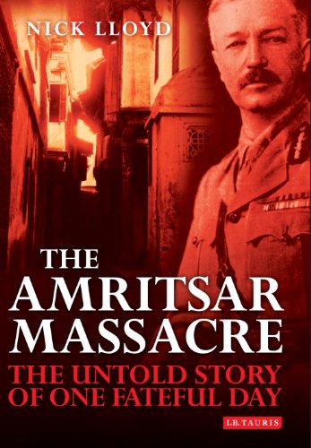 The Amritsar Massacre The Untold Story Of One Fateful Day Nick Lloyd
