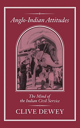Angloindian Attitudes The Mind Of The Indian Civil Service 1st Clive Dewey